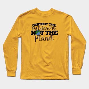 Destroy the patriarchy not the planet Long Sleeve T-Shirt